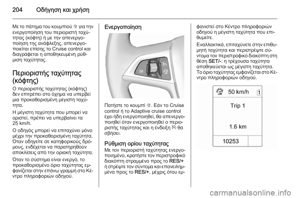 OPEL ZAFIRA C 2014 Εγχειρίδιο Οδηγιών Χρήσης και Λειτουργίας (in Greek) 204Οδήγηση και χρήση
Με το πάτημα του κουμπιού L για την
ενεργοποίηση του περιοριστή ταχύ‐
τητας (κόφτη) ή με τη OPEL ZAFIRA C 2014 Εγχειρίδιο Οδηγιών Χρήσης και Λειτουργίας (in Greek) 204Οδήγηση και χρήση
Με το πάτημα του κουμπιού L για την
ενεργοποίηση του περιοριστή ταχύ‐
τητας (κόφτη) ή με τη