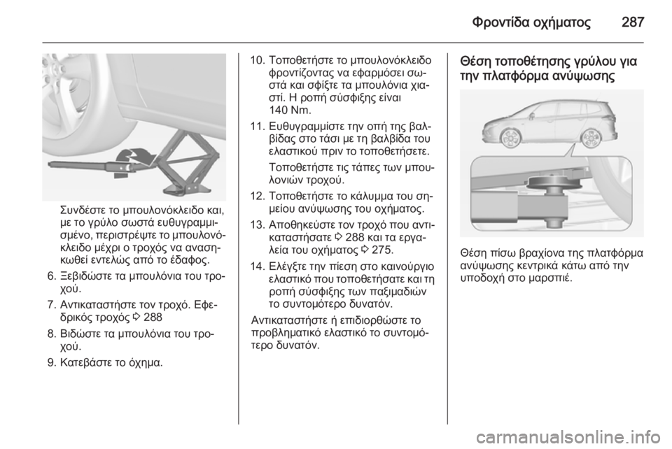 OPEL ZAFIRA C 2014  Εγχειρίδιο Οδηγιών Χρήσης και Λειτουργίας (in Greek) Φροντίδα οχήματος287
Συνδέστε το μπουλονόκλειδο και,
με το γρύλο σωστά ευθυγραμμι‐
σμένο, περιστρέψτε το μπου