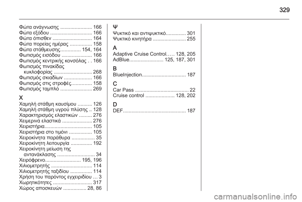 OPEL ZAFIRA C 2014  Εγχειρίδιο Οδηγιών Χρήσης και Λειτουργίας (in Greek) 329
Φώτα ανάγνωσης ......................166
Φώτα εξόδου  ............................. 166
Φώτα όπισθεν ............................ 164
Φώτα πορείας ημ
