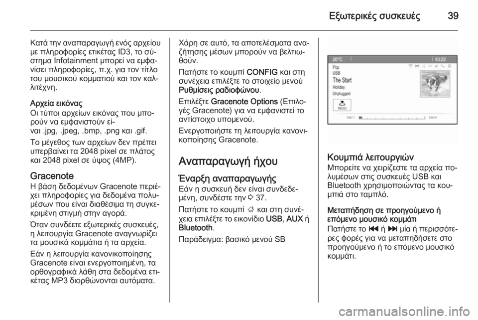 OPEL ZAFIRA C 2014.5  Εγχειρίδιο συστήματος Infotainment (in Greek) Εξωτερικές συσκευές39
Κατά την αναπαραγωγή ενός αρχείου
με πληροφορίες ετικέτας ID3, το σύ‐ στημα Ιnfotainment μπορ�