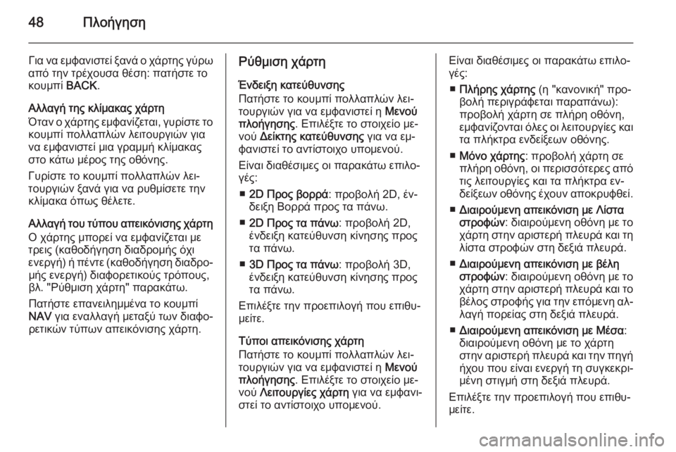 OPEL ZAFIRA C 2014.5  Εγχειρίδιο συστήματος Infotainment (in Greek) 48Πλοήγηση
Για να εμφανιστεί ξανά ο χάρτης γύρω
από την τρέχουσα θέση: πατήστε το
κουμπί  BACK.
Αλλαγή της κλίμακ�
