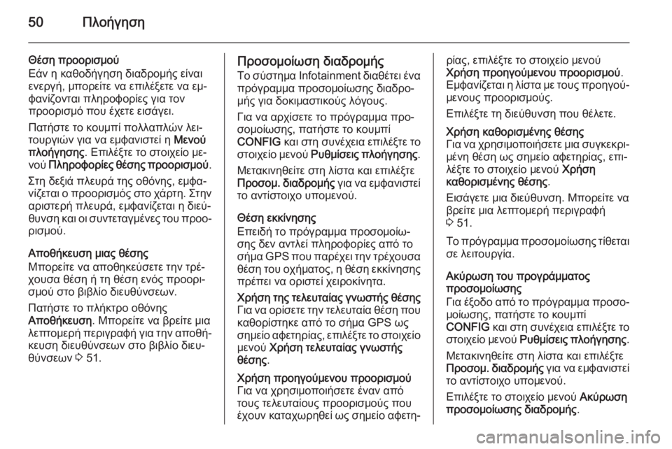 OPEL ZAFIRA C 2014.5  Εγχειρίδιο συστήματος Infotainment (in Greek) 50Πλοήγηση
Θέση προορισμού
Εάν η καθοδήγηση διαδρομής είναι
ενεργή, μπορείτε να επιλέξετε να εμ‐
φανίζονται �