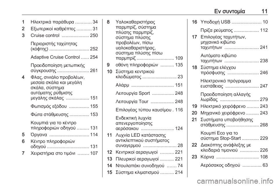 OPEL ZAFIRA C 2018  Εγχειρίδιο Οδηγιών Χρήσης και Λειτουργίας (in Greek) Εν συντομία111Ηλεκτρικά παράθυρα ............34
2 Εξωτερικοί καθρέπτες ...........31
3 Cruise control  .....................250
Περιοριστής τ�