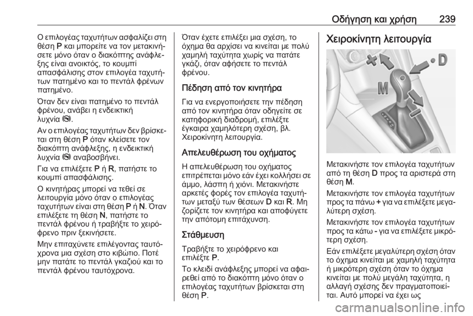 OPEL ZAFIRA C 2018  Εγχειρίδιο Οδηγιών Χρήσης και Λειτουργίας (in Greek) Οδήγηση και χρήση239Ο επιλογέας ταχυτήτων ασφαλίζει στη
θέση  P και μπορείτε να τον μετακινή‐
σετε μόνο όταν ο 