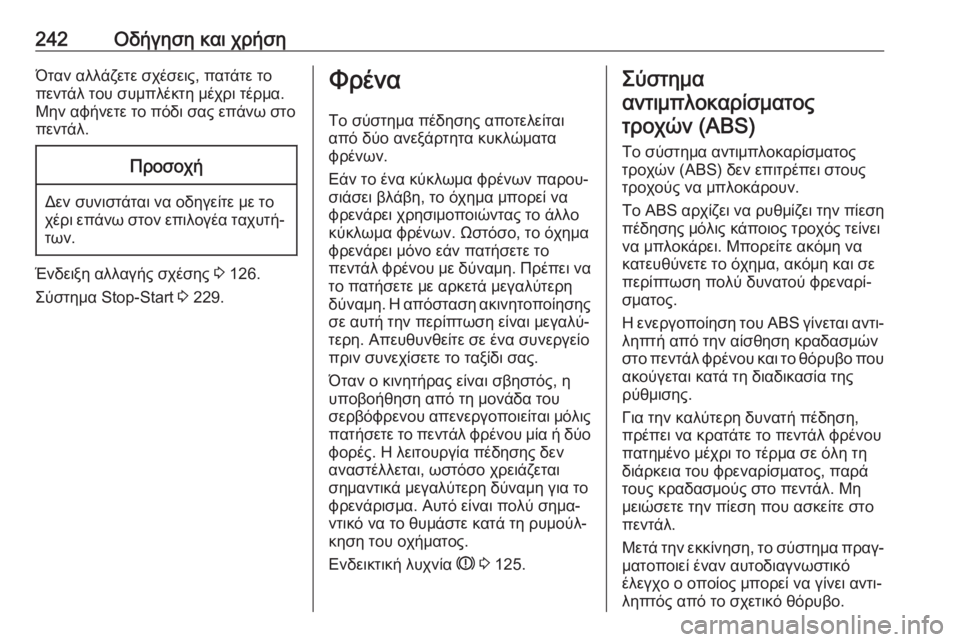 OPEL ZAFIRA C 2018  Εγχειρίδιο Οδηγιών Χρήσης και Λειτουργίας (in Greek) 242Οδήγηση και χρήσηΌταν αλλάζετε σχέσεις, πατάτε το
πεντάλ του συμπλέκτη μέχρι τέρμα.
Μην αφήνετε το πόδι σας  OPEL ZAFIRA C 2018  Εγχειρίδιο Οδηγιών Χρήσης και Λειτουργίας (in Greek) 242Οδήγηση και χρήσηΌταν αλλάζετε σχέσεις, πατάτε το
πεντάλ του συμπλέκτη μέχρι τέρμα.
Μην αφήνετε το πόδι σας