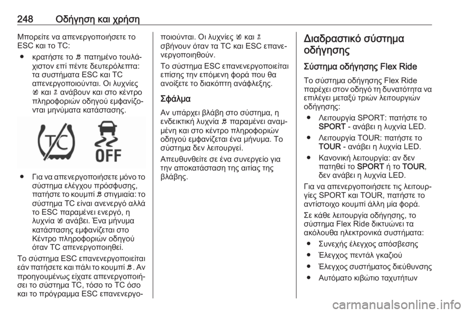 OPEL ZAFIRA C 2018  Εγχειρίδιο Οδηγιών Χρήσης και Λειτουργίας (in Greek) 248Οδήγηση και χρήσηΜπορείτε να απενεργοποιήσετε τοESC και το TC:
● κρατήστε το  b πατημένο τουλά‐
χιστον επί πέν