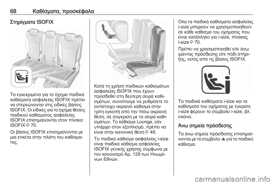 OPEL ZAFIRA C 2018  Εγχειρίδιο Οδηγιών Χρήσης και Λειτουργίας (in Greek) 68Καθίσματα, προσκέφαλαΣτηρίγματα ISOFIX
Τα εγκεκριμένα για το όχημα παιδικά
καθίσματα ασφαλείας ISOFIX πρέπει
να �
