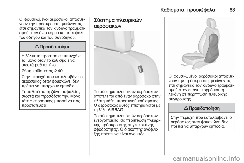 OPEL ZAFIRA C 2018.5  Εγχειρίδιο Οδηγιών Χρήσης και Λειτουργίας (in Greek) Καθίσματα, προσκέφαλα63Οι φουσκωμένοι αερόσακοι αποσβέ‐
νουν την πρόσκρουση, μειώνοντας
έτσι σημαντικά τον �