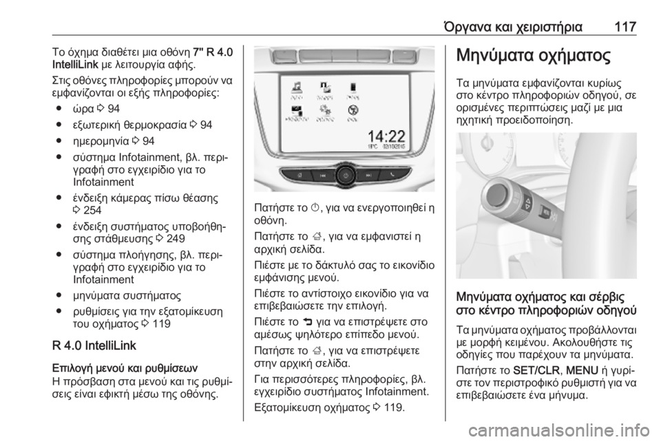 OPEL ZAFIRA C 2019  Εγχειρίδιο Οδηγιών Χρήσης και Λειτουργίας (in Greek) Όργανα και χειριστήρια117Το όχημα διαθέτει μια οθόνη 7'' R 4.0
IntelliLink  με λειτουργία αφής.
Στις οθόνες πληροφο�
