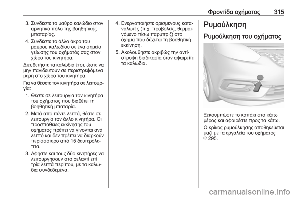 OPEL ZAFIRA C 2019  Εγχειρίδιο Οδηγιών Χρήσης και Λειτουργίας (in Greek) Φροντίδα οχήματος3153. Συνδέστε το μαύρο καλώδιο στοναρνητικό πόλο της βοηθητικής
μπαταρίας.
4. Συνδέστε το άλλ