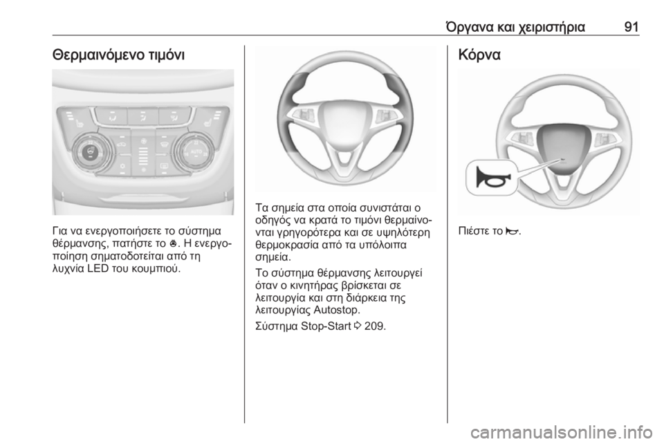 OPEL ZAFIRA C 2019  Εγχειρίδιο Οδηγιών Χρήσης και Λειτουργίας (in Greek) Όργανα και χειριστήρια91Θερμαινόμενο τιμόνι
Για να ενεργοποιήσετε το σύστημα
θέρμανσης, πατήστε το  *. Η ενεργ
