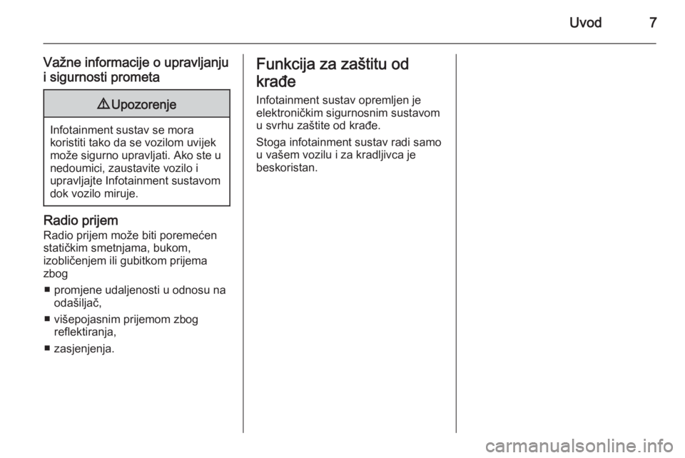 OPEL ADAM 2014  Priručnik za Infotainment (in Croatian) Uvod7
Važne informacije o upravljanju
i sigurnosti prometa9 Upozorenje
Infotainment sustav se mora
koristiti tako da se vozilom uvijek
može sigurno upravljati. Ako ste u nedoumici, zaustavite vozilo