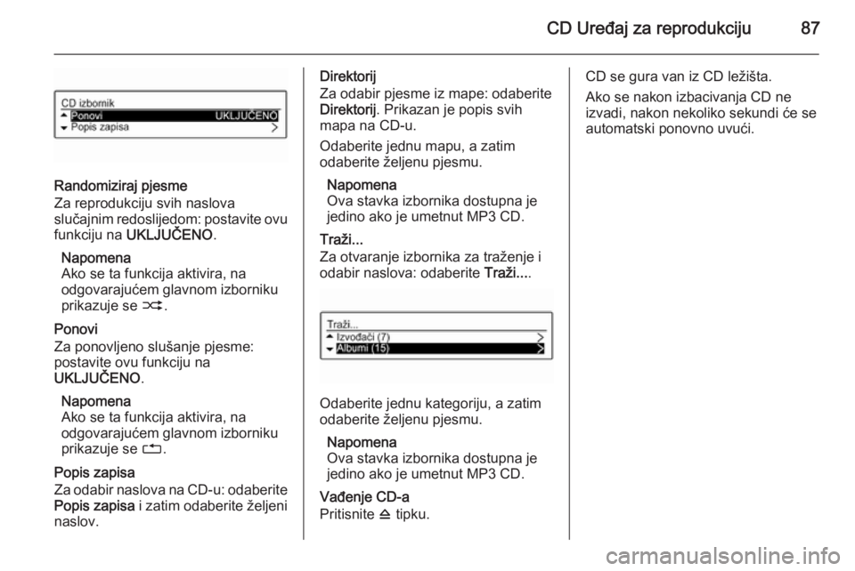 OPEL ADAM 2014 Priručnik za Infotainment (in Croatian) CD Uređaj za reprodukciju87
Randomiziraj pjesme
Za reprodukciju svih naslova
slučajnim redoslijedom: postavite ovu funkciju na UKLJUČENO .
Napomena
Ako se ta funkcija aktivira, na odgovarajućem g OPEL ADAM 2014 Priručnik za Infotainment (in Croatian) CD Uređaj za reprodukciju87
Randomiziraj pjesme
Za reprodukciju svih naslova
slučajnim redoslijedom: postavite ovu funkciju na UKLJUČENO .
Napomena
Ako se ta funkcija aktivira, na odgovarajućem g