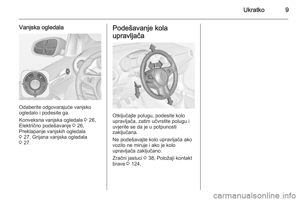 OPEL ADAM 2014  Priručnik za Infotainment (in Croatian) Ukratko9
Vanjska ogledala
Odaberite odgovarajuće vanjsko
ogledalo i podesite ga.
Konveksna vanjska ogledala  3 26,
Električno podešavanje  3 26,
Preklapanje vanjskih ogledala
3  27, Grijana vanjska