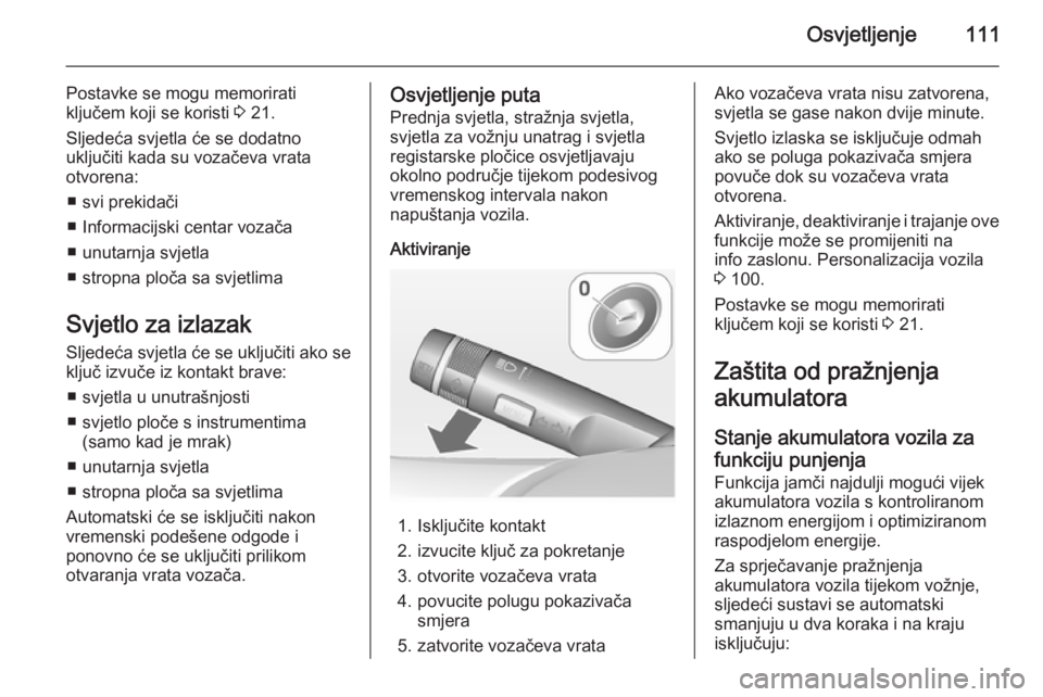 OPEL ADAM 2014  Priručnik za Infotainment (in Croatian) Osvjetljenje111
Postavke se mogu memorirati
ključem koji se koristi  3 21.
Sljedeća svjetla će se dodatno
uključiti kada su vozačeva vrata
otvorena:
■ svi prekidači
■ Informacijski centar vo OPEL ADAM 2014  Priručnik za Infotainment (in Croatian) Osvjetljenje111
Postavke se mogu memorirati
ključem koji se koristi  3 21.
Sljedeća svjetla će se dodatno
uključiti kada su vozačeva vrata
otvorena:
■ svi prekidači
■ Informacijski centar vo