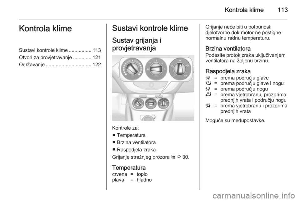 OPEL ADAM 2014  Priručnik za Infotainment (in Croatian) Kontrola klime113Kontrola klimeSustavi kontrole klime................113
Otvori za provjetravanje .............121
Održavanje ................................ 122Sustavi kontrole klime
Sustav grijanj OPEL ADAM 2014  Priručnik za Infotainment (in Croatian) Kontrola klime113Kontrola klimeSustavi kontrole klime................113
Otvori za provjetravanje .............121
Održavanje ................................ 122Sustavi kontrole klime
Sustav grijanj