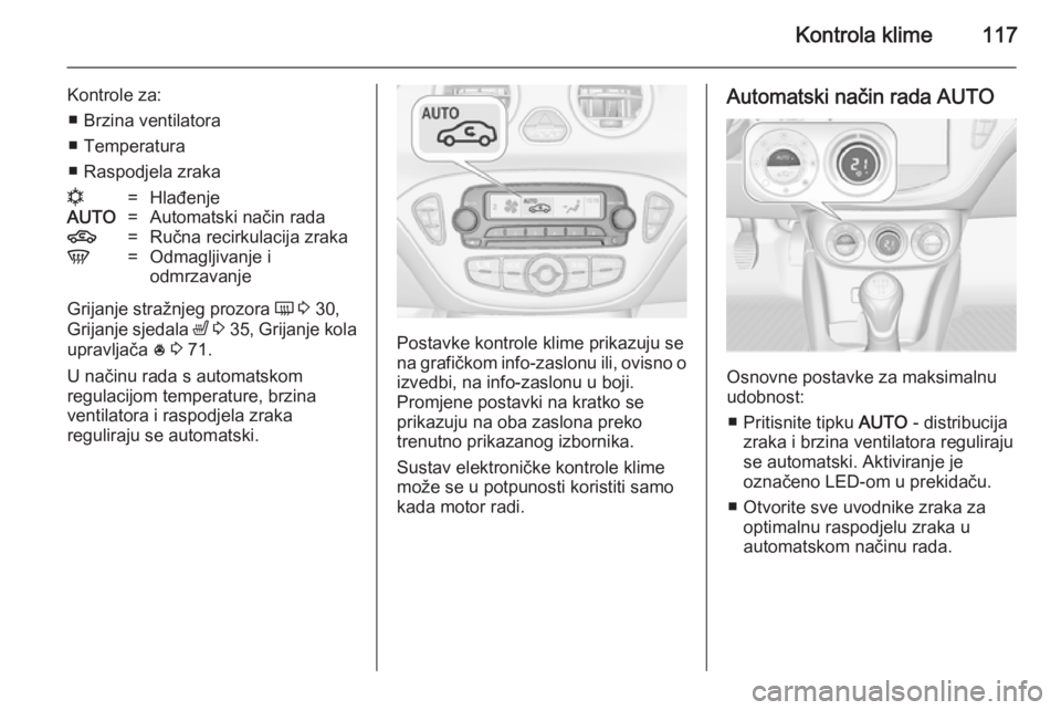 OPEL ADAM 2014  Priručnik za Infotainment (in Croatian) Kontrola klime117
Kontrole za:■ Brzina ventilatora
■ Temperatura
■ Raspodjela zrakan=HlađenjeAUTO=Automatski način rada4=Ručna recirkulacija zrakaV=Odmagljivanje i
odmrzavanje
Grijanje straž OPEL ADAM 2014  Priručnik za Infotainment (in Croatian) Kontrola klime117
Kontrole za:■ Brzina ventilatora
■ Temperatura
■ Raspodjela zrakan=HlađenjeAUTO=Automatski način rada4=Ručna recirkulacija zrakaV=Odmagljivanje i
odmrzavanje
Grijanje straž
