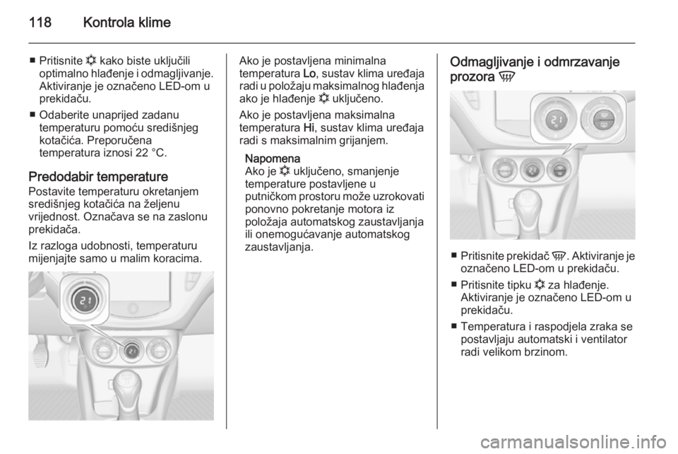 OPEL ADAM 2014  Priručnik za Infotainment (in Croatian) 118Kontrola klime
■Pritisnite  n kako biste uključili
optimalno hlađenje i odmagljivanje.
Aktiviranje je označeno LED-om u
prekidaču.
■ Odaberite unaprijed zadanu temperaturu pomoću središnj OPEL ADAM 2014  Priručnik za Infotainment (in Croatian) 118Kontrola klime
■Pritisnite  n kako biste uključili
optimalno hlađenje i odmagljivanje.
Aktiviranje je označeno LED-om u
prekidaču.
■ Odaberite unaprijed zadanu temperaturu pomoću središnj