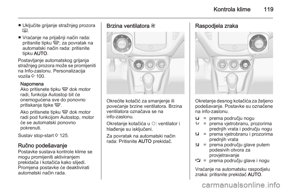 OPEL ADAM 2014  Priručnik za Infotainment (in Croatian) Kontrola klime119
■ Uključite grijanje stražnjeg prozoraÜ .
■ Vraćanje na prijašnji način rada: pritisnite tipku  V; za povratak na
automatski način rada: pritisnite tipku  AUTO .
Postavlja OPEL ADAM 2014  Priručnik za Infotainment (in Croatian) Kontrola klime119
■ Uključite grijanje stražnjeg prozoraÜ .
■ Vraćanje na prijašnji način rada: pritisnite tipku  V; za povratak na
automatski način rada: pritisnite tipku  AUTO .
Postavlja