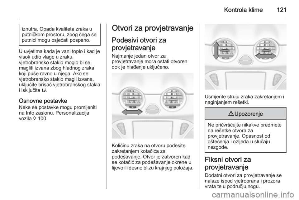 OPEL ADAM 2014  Priručnik za Infotainment (in Croatian) Kontrola klime121iznutra. Opada kvaliteta zraka u
putničkom prostoru, zbog čega se putnici mogu osjećati pospano.
U uvjetima kada je vani toplo i kad jevisok udio vlage u zraku,
vjetrobransko stakl OPEL ADAM 2014  Priručnik za Infotainment (in Croatian) Kontrola klime121iznutra. Opada kvaliteta zraka u
putničkom prostoru, zbog čega se putnici mogu osjećati pospano.
U uvjetima kada je vani toplo i kad jevisok udio vlage u zraku,
vjetrobransko stakl