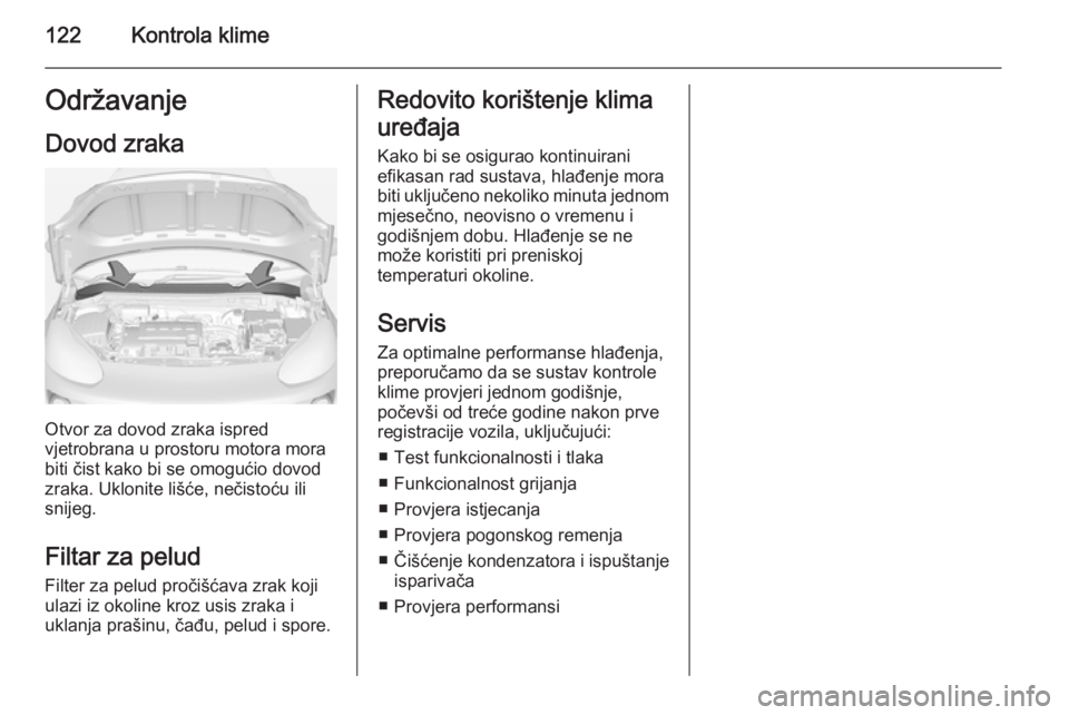 OPEL ADAM 2014 Priručnik za Infotainment (in Croatian) 122Kontrola klimeOdržavanjeDovod zraka
Otvor za dovod zraka ispred
vjetrobrana u prostoru motora mora
biti čist kako bi se omogućio dovod zraka. Uklonite lišće, nečistoću ili
snijeg.
Filtar za OPEL ADAM 2014 Priručnik za Infotainment (in Croatian) 122Kontrola klimeOdržavanjeDovod zraka
Otvor za dovod zraka ispred
vjetrobrana u prostoru motora mora
biti čist kako bi se omogućio dovod zraka. Uklonite lišće, nečistoću ili
snijeg.
Filtar za