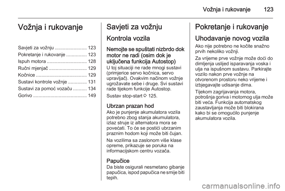 OPEL ADAM 2014  Priručnik za Infotainment (in Croatian) Vožnja i rukovanje123Vožnja i rukovanjeSavjeti za vožnju........................123
Pokretanje i rukovanje ...............123
Ispuh motora .............................. 128
Ručni mjenjač ....... OPEL ADAM 2014  Priručnik za Infotainment (in Croatian) Vožnja i rukovanje123Vožnja i rukovanjeSavjeti za vožnju........................123
Pokretanje i rukovanje ...............123
Ispuh motora .............................. 128
Ručni mjenjač .......