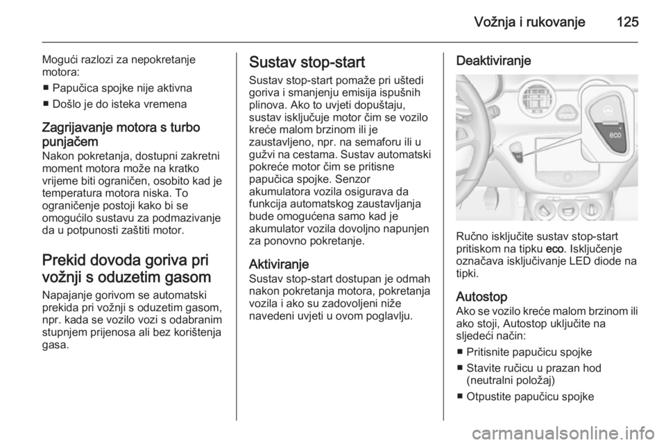 OPEL ADAM 2014 Priručnik za Infotainment (in Croatian) Vožnja i rukovanje125
Mogući razlozi za nepokretanje
motora:
■ Papučica spojke nije aktivna
■ Došlo je do isteka vremena
Zagrijavanje motora s turbo punjačem
Nakon pokretanja, dostupni zakret OPEL ADAM 2014 Priručnik za Infotainment (in Croatian) Vožnja i rukovanje125
Mogući razlozi za nepokretanje
motora:
■ Papučica spojke nije aktivna
■ Došlo je do isteka vremena
Zagrijavanje motora s turbo punjačem
Nakon pokretanja, dostupni zakret