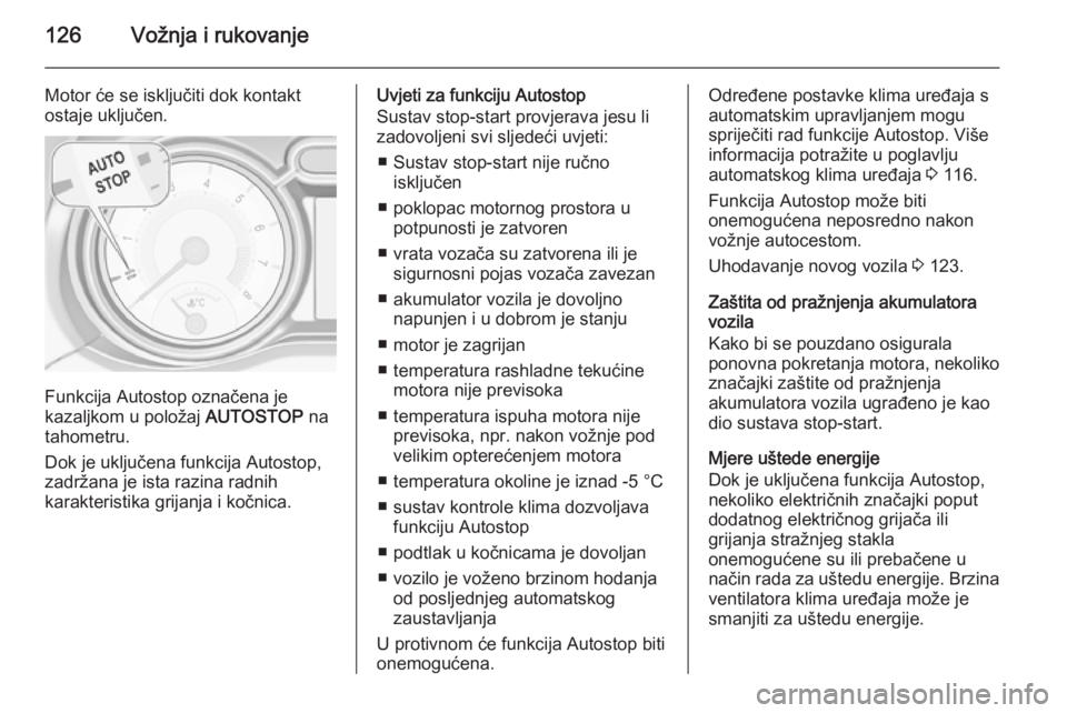 OPEL ADAM 2014 Priručnik za Infotainment (in Croatian) 126Vožnja i rukovanje
Motor će se isključiti dok kontakt
ostaje uključen.
Funkcija Autostop označena je
kazaljkom u položaj AUTOSTOP na
tahometru.
Dok je uključena funkcija Autostop,
zadržana OPEL ADAM 2014 Priručnik za Infotainment (in Croatian) 126Vožnja i rukovanje
Motor će se isključiti dok kontakt
ostaje uključen.
Funkcija Autostop označena je
kazaljkom u položaj AUTOSTOP na
tahometru.
Dok je uključena funkcija Autostop,
zadržana