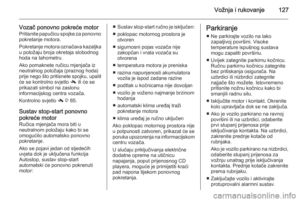 OPEL ADAM 2014  Priručnik za Infotainment (in Croatian) Vožnja i rukovanje127
Vozač ponovno pokreće motorPritisnite papučicu spojke za ponovno pokretanje motora.
Pokretanje motora označava kazaljka
u položaju broja okretaja slobodnog
hoda na tahometr OPEL ADAM 2014  Priručnik za Infotainment (in Croatian) Vožnja i rukovanje127
Vozač ponovno pokreće motorPritisnite papučicu spojke za ponovno pokretanje motora.
Pokretanje motora označava kazaljka
u položaju broja okretaja slobodnog
hoda na tahometr