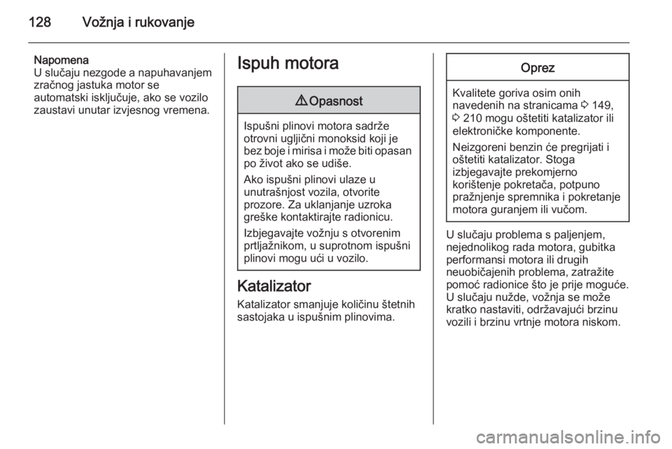 OPEL ADAM 2014 Priručnik za Infotainment (in Croatian) 128Vožnja i rukovanje
Napomena
U slučaju nezgode a napuhavanjem zračnog jastuka motor se
automatski isključuje, ako se vozilo
zaustavi unutar izvjesnog vremena.Ispuh motora9 Opasnost
Ispušni plin OPEL ADAM 2014 Priručnik za Infotainment (in Croatian) 128Vožnja i rukovanje
Napomena
U slučaju nezgode a napuhavanjem zračnog jastuka motor se
automatski isključuje, ako se vozilo
zaustavi unutar izvjesnog vremena.Ispuh motora9 Opasnost
Ispušni plin