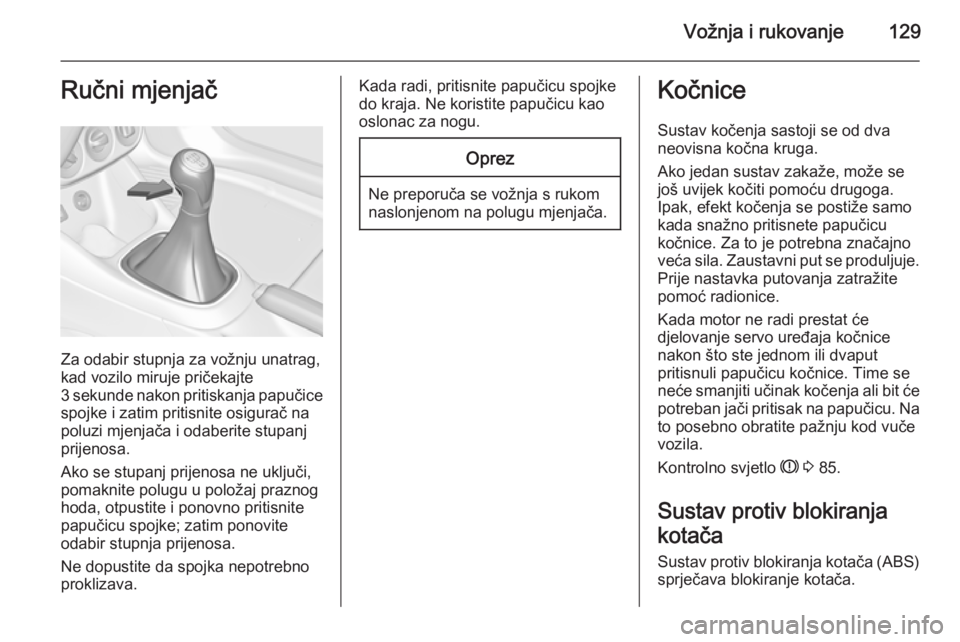 OPEL ADAM 2014  Priručnik za Infotainment (in Croatian) Vožnja i rukovanje129Ručni mjenjač
Za odabir stupnja za vožnju unatrag,
kad vozilo miruje pričekajte
3 sekunde nakon pritiskanja papučice spojke i zatim pritisnite osigurač na
poluzi mjenjača  OPEL ADAM 2014  Priručnik za Infotainment (in Croatian) Vožnja i rukovanje129Ručni mjenjač
Za odabir stupnja za vožnju unatrag,
kad vozilo miruje pričekajte
3 sekunde nakon pritiskanja papučice spojke i zatim pritisnite osigurač na
poluzi mjenjača