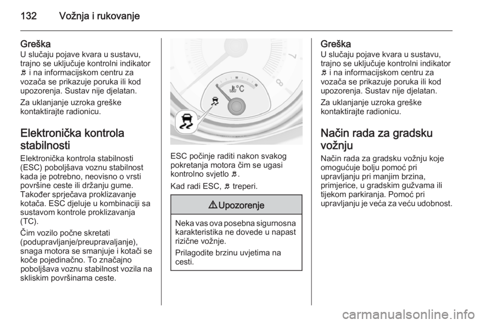 OPEL ADAM 2014 Priručnik za Infotainment (in Croatian) 132Vožnja i rukovanje
GreškaU slučaju pojave kvara u sustavu,
trajno se uključuje kontrolni indikator
b i na informacijskom centru za
vozača se prikazuje poruka ili kod
upozorenja. Sustav nije d OPEL ADAM 2014 Priručnik za Infotainment (in Croatian) 132Vožnja i rukovanje
GreškaU slučaju pojave kvara u sustavu,
trajno se uključuje kontrolni indikator
b i na informacijskom centru za
vozača se prikazuje poruka ili kod
upozorenja. Sustav nije d