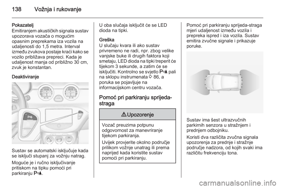 OPEL ADAM 2014 Priručnik za Infotainment (in Croatian) 138Vožnja i rukovanje
Pokazatelj
Emitiranjem akustičkih signala sustav upozorava vozača o mogućim
opasnim preprekama iza vozila na
udaljenosti do 1,5 metra. Interval
između zvukova postaje kraći OPEL ADAM 2014 Priručnik za Infotainment (in Croatian) 138Vožnja i rukovanje
Pokazatelj
Emitiranjem akustičkih signala sustav upozorava vozača o mogućim
opasnim preprekama iza vozila na
udaljenosti do 1,5 metra. Interval
između zvukova postaje kraći
