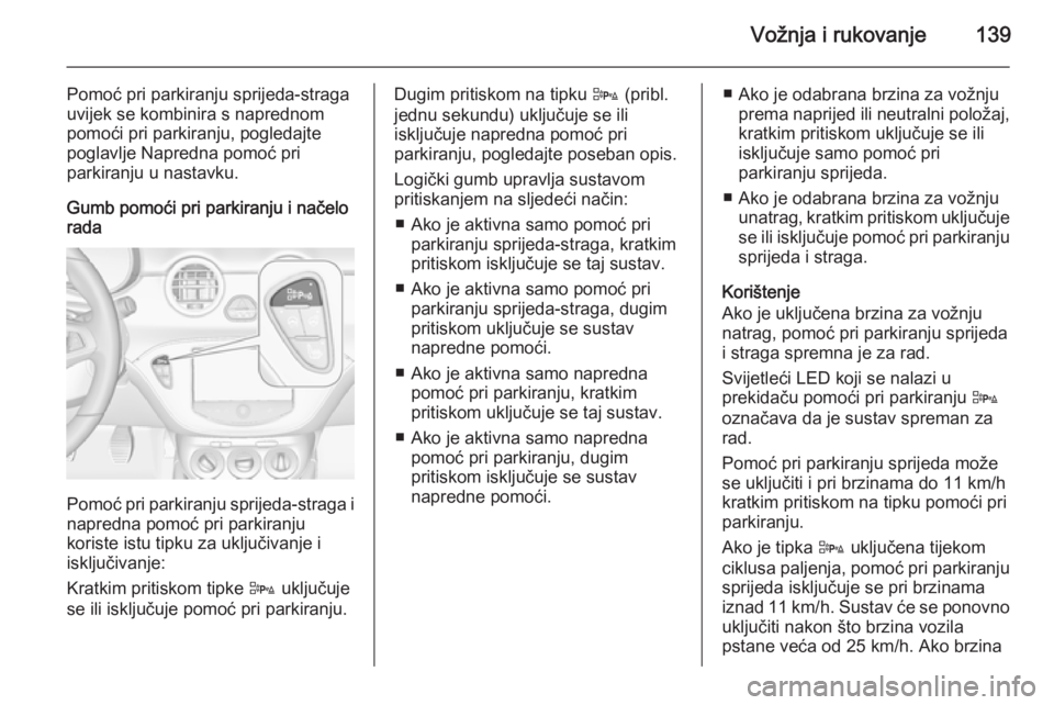 OPEL ADAM 2014 Priručnik za Infotainment (in Croatian) Vožnja i rukovanje139
Pomoć pri parkiranju sprijeda-straga
uvijek se kombinira s naprednom
pomoći pri parkiranju, pogledajte poglavlje Napredna pomoć pri
parkiranju u nastavku.
Gumb pomoći pri pa OPEL ADAM 2014 Priručnik za Infotainment (in Croatian) Vožnja i rukovanje139
Pomoć pri parkiranju sprijeda-straga
uvijek se kombinira s naprednom
pomoći pri parkiranju, pogledajte poglavlje Napredna pomoć pri
parkiranju u nastavku.
Gumb pomoći pri pa