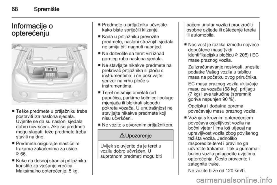 OPEL ADAM 2014 Priručnik za Infotainment (in Croatian) 68SpremišteInformacije o
opterećenju
■ Teške predmete u prtljažniku treba postaviti iza naslona sjedala.
Uvjerite se da su nasloni sjedala
dobro učvršćeni. Ako se predmeti
mogu slagati, teže OPEL ADAM 2014 Priručnik za Infotainment (in Croatian) 68SpremišteInformacije o
opterećenju
■ Teške predmete u prtljažniku treba postaviti iza naslona sjedala.
Uvjerite se da su nasloni sjedala
dobro učvršćeni. Ako se predmeti
mogu slagati, teže