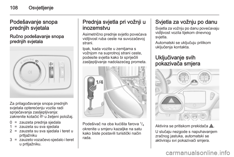 OPEL ADAM 2014.5 Priručnik za Infotainment (in Croatian) 108OsvjetljenjePodešavanje snopa
prednjih svjetala
Ručno podešavanje snopa
prednjih svjetala
Za prilagođavanje snopa prednjih
svjetala opterećenju vozila radi
sprječavanja zasljepljivanja:
zakr OPEL ADAM 2014.5 Priručnik za Infotainment (in Croatian) 108OsvjetljenjePodešavanje snopa
prednjih svjetala
Ručno podešavanje snopa
prednjih svjetala
Za prilagođavanje snopa prednjih
svjetala opterećenju vozila radi
sprječavanja zasljepljivanja:
zakr