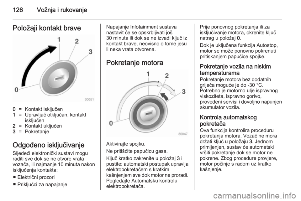 OPEL ADAM 2014.5 Priručnik za Infotainment (in Croatian) 126Vožnja i rukovanjePoložaji kontakt brave0=Kontakt isključen1=Upravljač otključan, kontakt
isključen2=Kontakt uključen3=Pokretanje
Odgođeno isključivanje
Sljedeći elektronički sustavi mog OPEL ADAM 2014.5 Priručnik za Infotainment (in Croatian) 126Vožnja i rukovanjePoložaji kontakt brave0=Kontakt isključen1=Upravljač otključan, kontakt
isključen2=Kontakt uključen3=Pokretanje
Odgođeno isključivanje
Sljedeći elektronički sustavi mog