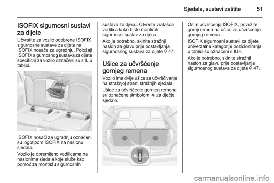 OPEL ADAM 2014.5 Priručnik za Infotainment (in Croatian) Sjedala, sustavi zaštite51ISOFIX sigurnosni sustavi
za dijete Učvrstite za vozilo odobrene ISOFIX
sigurnosne sustave za dijete na
ISOFIX nosače za ugradnju. Položaji
ISOFIX sigurnosnog sustava za OPEL ADAM 2014.5 Priručnik za Infotainment (in Croatian) Sjedala, sustavi zaštite51ISOFIX sigurnosni sustavi
za dijete Učvrstite za vozilo odobrene ISOFIX
sigurnosne sustave za dijete na
ISOFIX nosače za ugradnju. Položaji
ISOFIX sigurnosnog sustava za