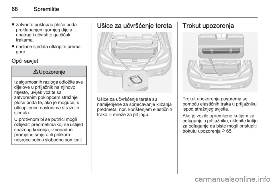 OPEL ADAM 2014.5 Priručnik za Infotainment (in Croatian) 68Spremište
■ zatvorite poklopac ploče podapreklapanjem gornjeg dijela
unatrag i učvrstite ga čičak
trakama,
■ naslone sjedala otklopite prema gore.
Opći savjet9 Upozorenje
Iz sigurnosnih ra OPEL ADAM 2014.5 Priručnik za Infotainment (in Croatian) 68Spremište
■ zatvorite poklopac ploče podapreklapanjem gornjeg dijela
unatrag i učvrstite ga čičak
trakama,
■ naslone sjedala otklopite prema gore.
Opći savjet9 Upozorenje
Iz sigurnosnih ra