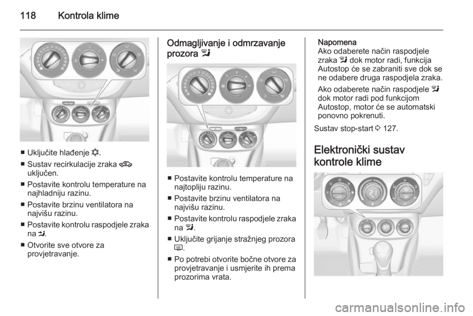 OPEL ADAM 2015  Priručnik za vlasnika (in Croatian) 118Kontrola klime
■Uključite hlađenje  n.
■ Sustav recirkulacije zraka  4
uključen.
■ Postavite kontrolu temperature na najhladniju razinu.
■ Postavite brzinu ventilatora na najvišu razinu