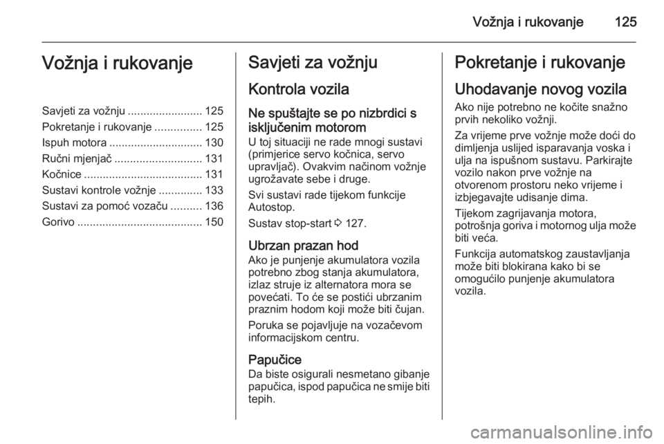 OPEL ADAM 2015  Priručnik za vlasnika (in Croatian) Vožnja i rukovanje125Vožnja i rukovanjeSavjeti za vožnju........................125
Pokretanje i rukovanje ...............125
Ispuh motora .............................. 130
Ručni mjenjač .......