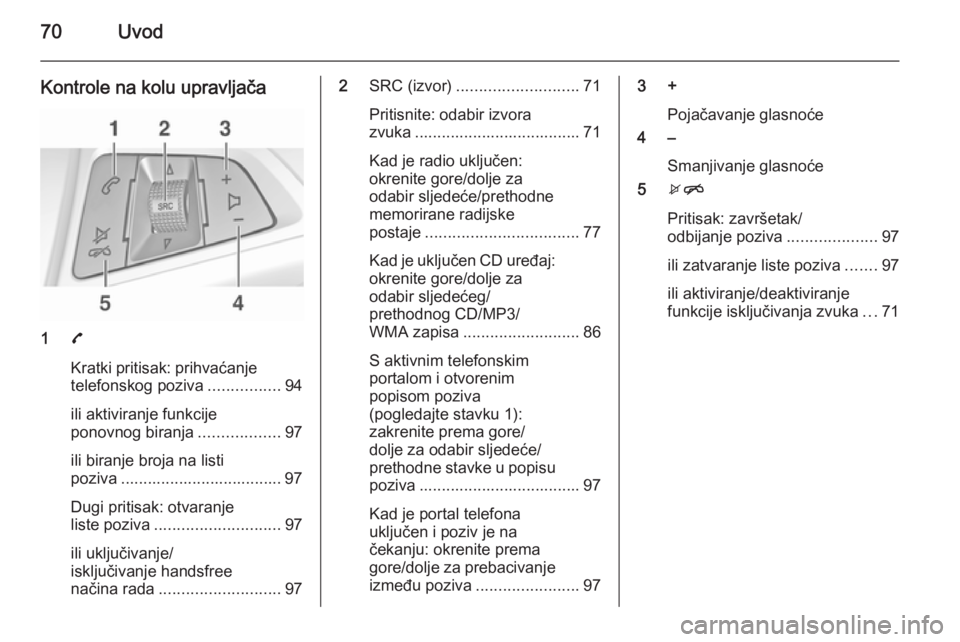 OPEL ADAM 2015.5  Priručnik za Infotainment (in Croatian) 70Uvod
Kontrole na kolu upravljača
17
Kratki pritisak: prihvaćanje telefonskog poziva ................94
ili aktiviranje funkcije
ponovnog biranja ..................97
ili biranje broja na listi
poz