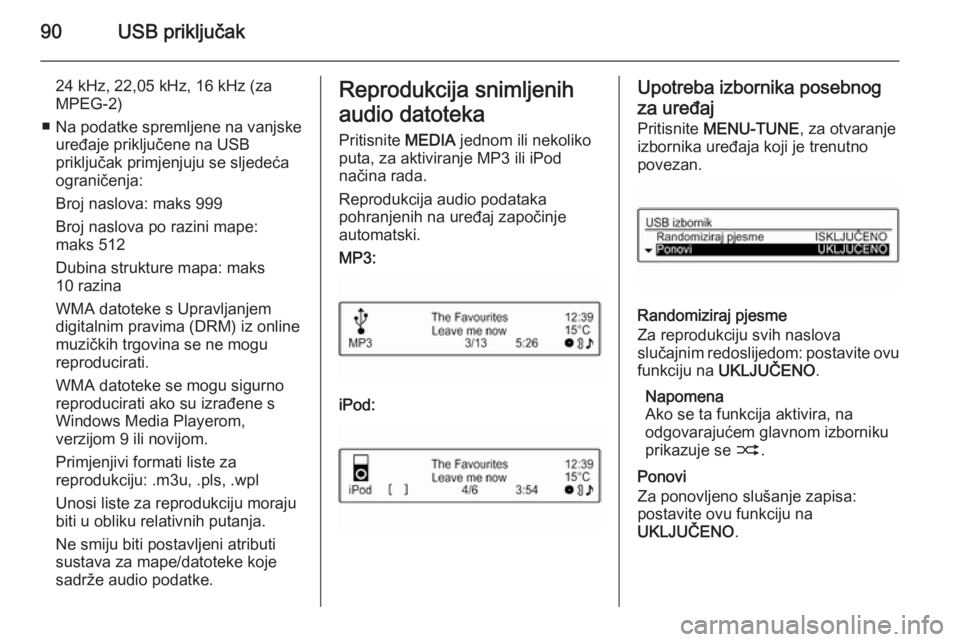 OPEL ADAM 2015.5  Priručnik za Infotainment (in Croatian) 90USB priključak
24 kHz, 22,05 kHz, 16 kHz (za
MPEG-2)
■ Na podatke spremljene na vanjske uređaje priključene na USB
priključak primjenjuju se sljedeća
ograničenja:
Broj naslova: maks 999
Broj