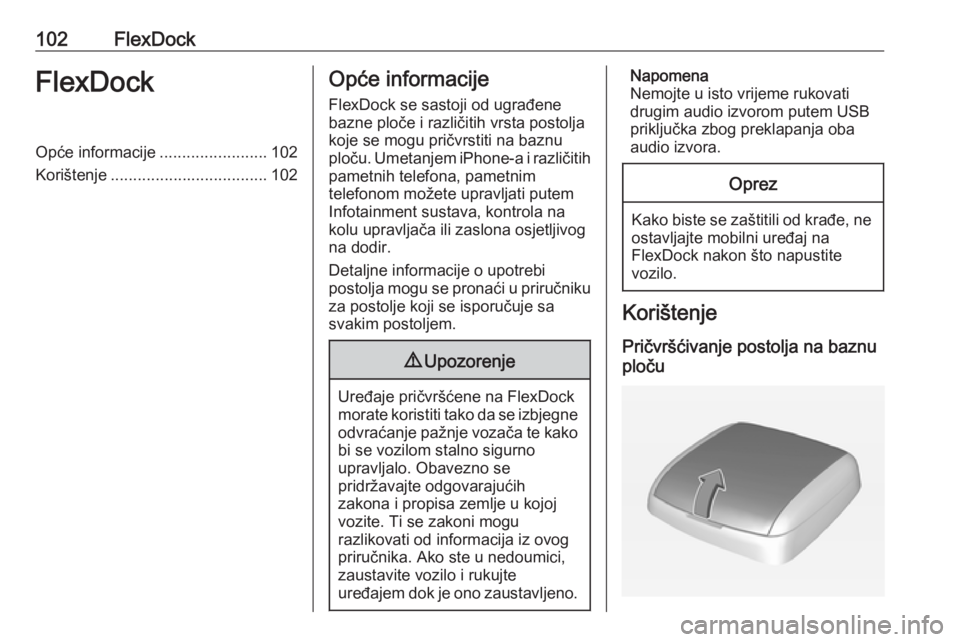 OPEL ADAM 2016  Priručnik za Infotainment (in Croatian) 102FlexDockFlexDockOpće informacije........................102
Korištenje ................................... 102Opće informacije
FlexDock se sastoji od ugrađene
bazne ploče i različitih vrsta p