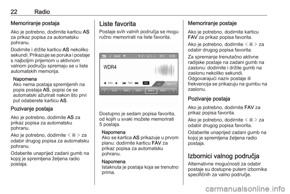 OPEL ADAM 2016  Priručnik za Infotainment (in Croatian) 22RadioMemoriranje postaja
Ako je potrebno, dodirnite karticu  AS
za prikaz popisa za automatsku
pohranu.
Dodirnite i držite karticu  AS nekoliko
sekundi. Prikazuje se poruka i postaje s najboljim pr