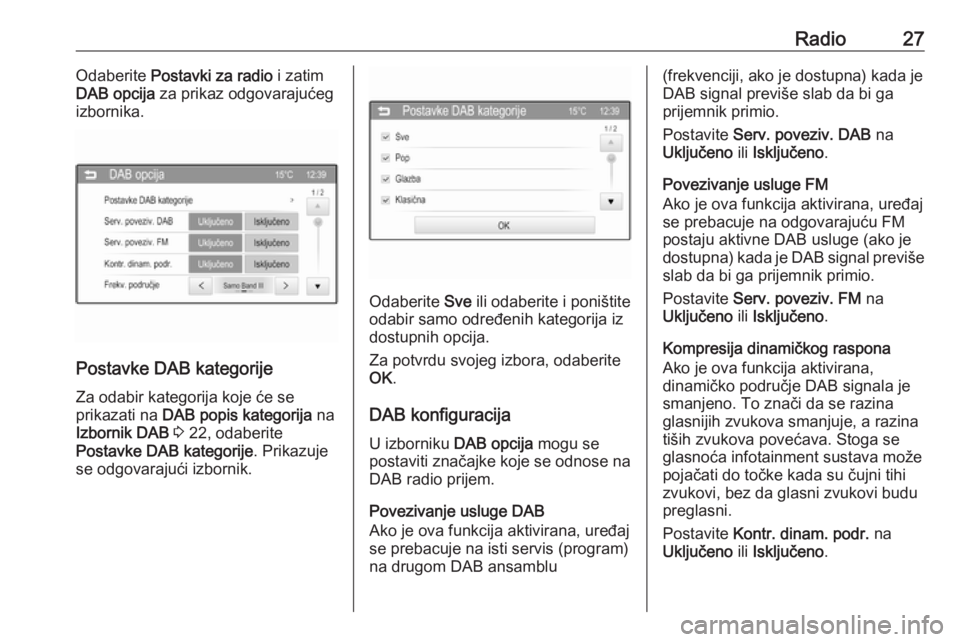 OPEL ADAM 2016  Priručnik za Infotainment (in Croatian) Radio27Odaberite Postavki za radio  i zatim
DAB opcija  za prikaz odgovarajućeg
izbornika.
Postavke DAB kategorije
Za odabir kategorija koje će se
prikazati na  DAB popis kategorija  na
Izbornik DAB