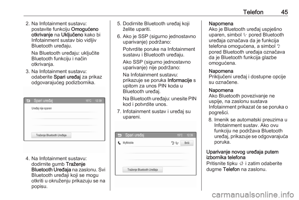 OPEL ADAM 2016  Priručnik za Infotainment (in Croatian) Telefon452. Na Infotainment sustavu:postavite funkciju  Omogućeno
otkrivanje  na Uključeno  kako bi
Infotainment sustav bio vidljiv
Bluetooth uređaju.
Na Bluetooth uređaju: uključite
Bluetooth fu