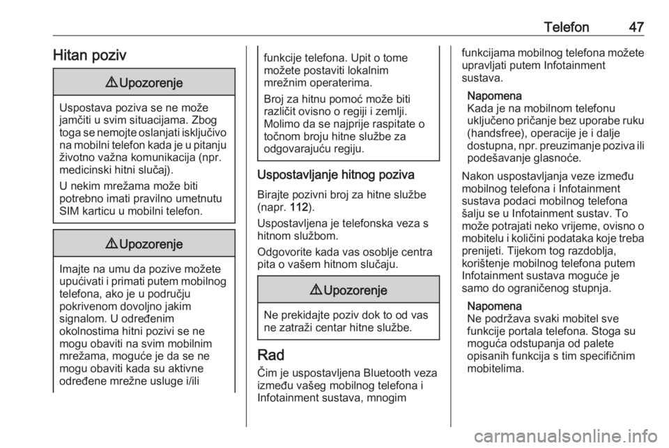 OPEL ADAM 2016  Priručnik za Infotainment (in Croatian) Telefon47Hitan poziv9Upozorenje
Uspostava poziva se ne može
jamčiti u svim situacijama. Zbog
toga se nemojte oslanjati isključivo na mobilni telefon kada je u pitanju
životno važna komunikacija (