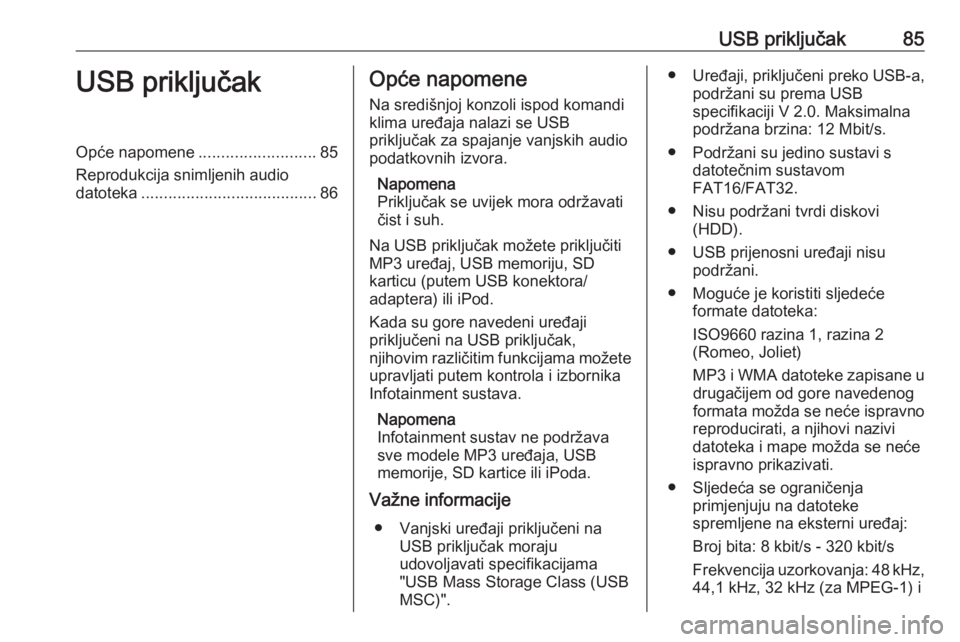 OPEL ADAM 2016 Priručnik za Infotainment (in Croatian) USB priključak85USB priključakOpće napomene..........................85
Reprodukcija snimljenih audio datoteka ....................................... 86Opće napomene
Na središnjoj konzoli ispod OPEL ADAM 2016 Priručnik za Infotainment (in Croatian) USB priključak85USB priključakOpće napomene..........................85
Reprodukcija snimljenih audio datoteka ....................................... 86Opće napomene
Na središnjoj konzoli ispod