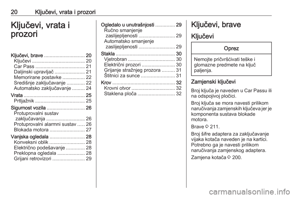 OPEL ADAM 2016  Priručnik za vlasnika (in Croatian) 20Ključevi, vrata i prozoriKljučevi, vrata i
prozoriKljučevi, brave ............................. 20
Ključevi ...................................... 20
Car Pass ...................................